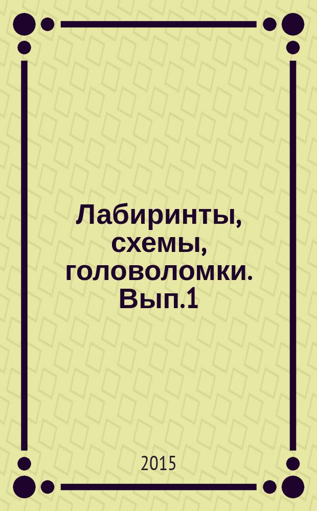 Лабиринты, схемы, головоломки. Вып. 1 : для детей младшего школьного возраста : 6+
