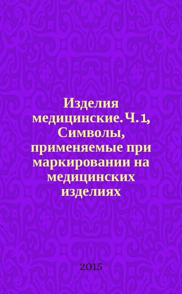 Изделия медицинские. Ч. 1, Символы, применяемые при маркировании на медицинских изделиях, этикетках и в сопроводительной документации. Основные требования