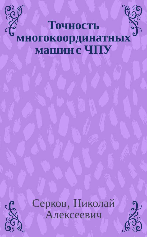 Точность многокоординатных машин с ЧПУ : теоретические и экспериментальные основы