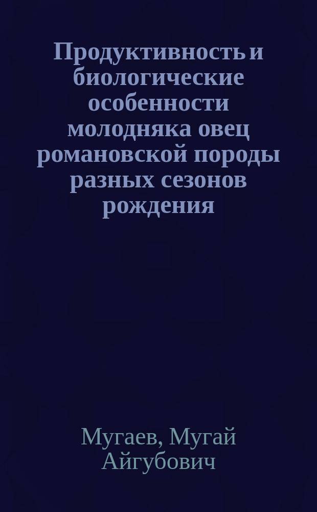 Продуктивность и биологические особенности молодняка овец романовской породы разных сезонов рождения : автореферат диссертации на соискание ученой степени кандидата сельскохозяйственных наук : специальность 06.02.10 <Частная зоотехния, технология производства продуктов животноводства>