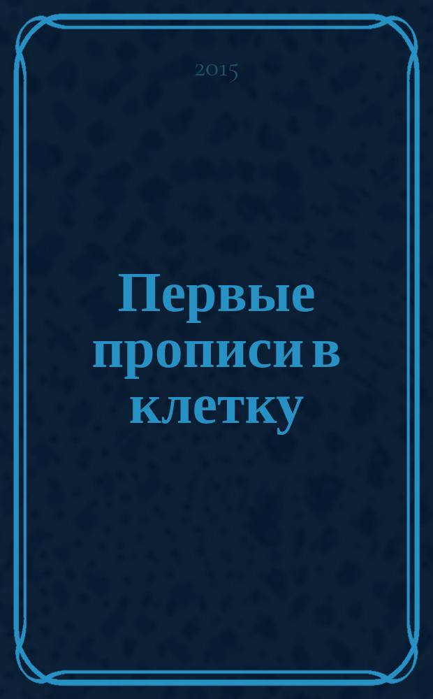 Первые прописи в клетку : для детей от 3 лет : 3+