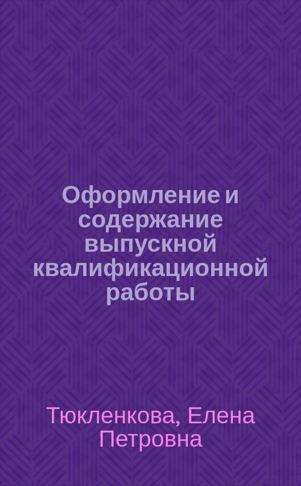 Оформление и содержание выпускной квалификационной работы : учебное пособие для студентов высших учебных заведений, обучающихся по направлению подготовки: 21.03.02 (120700, 120300) "Землеустройство и кадастры"
