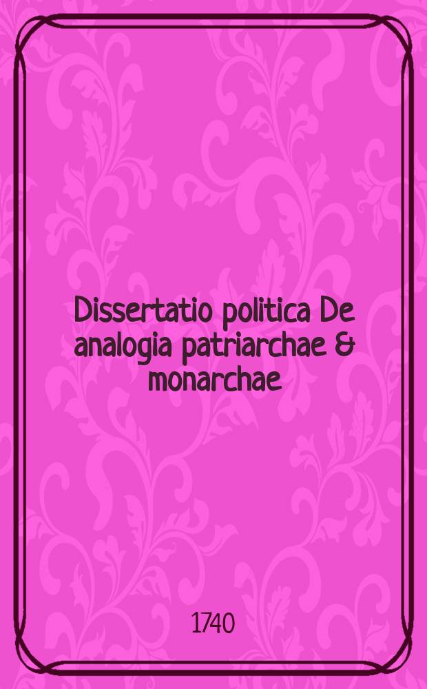 ... Dissertatio politica De analogia patriarchae & monarchae