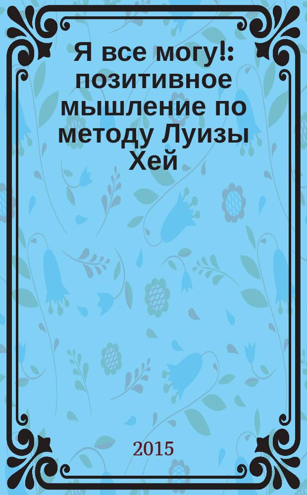 Я все могу! : позитивное мышление по методу Луизы Хей
