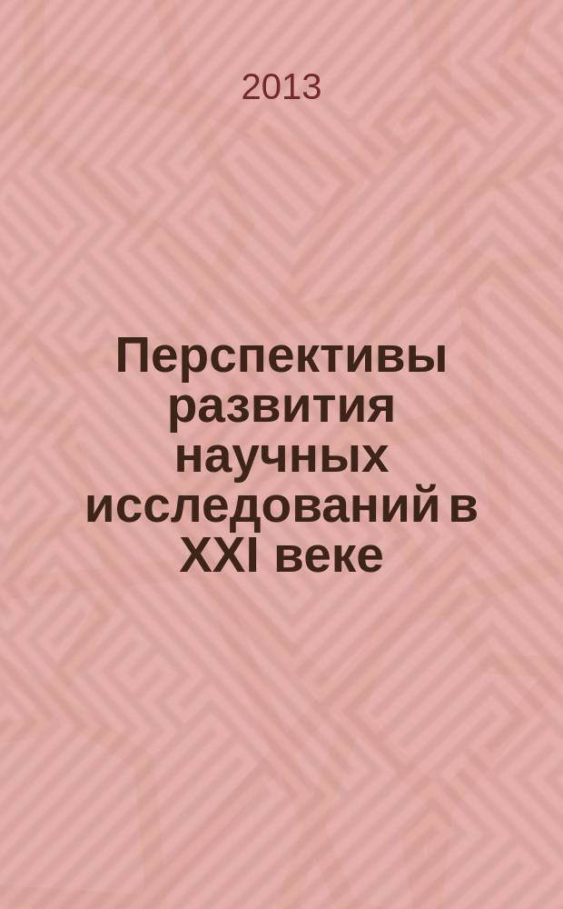 Перспективы развития научных исследований в XXI веке : материалы международной научно-практической конференции, 7 февраля 2013