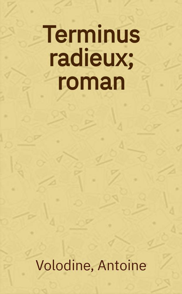 Terminus radieux; roman / Antoine Volodine