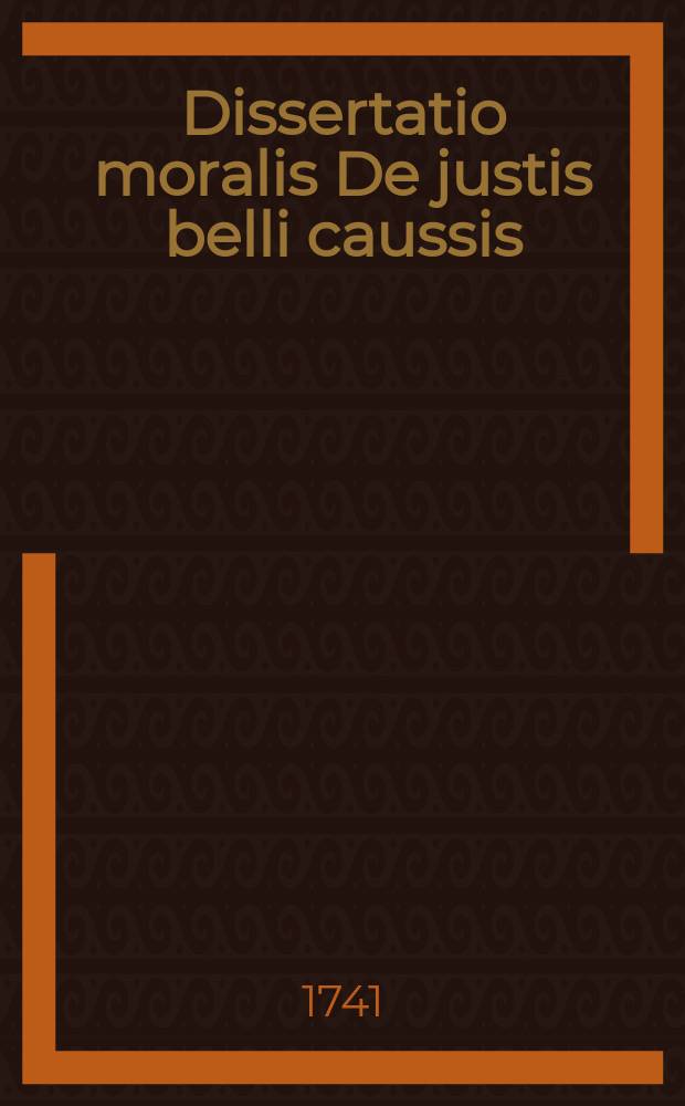 Dissertatio moralis De justis belli caussis