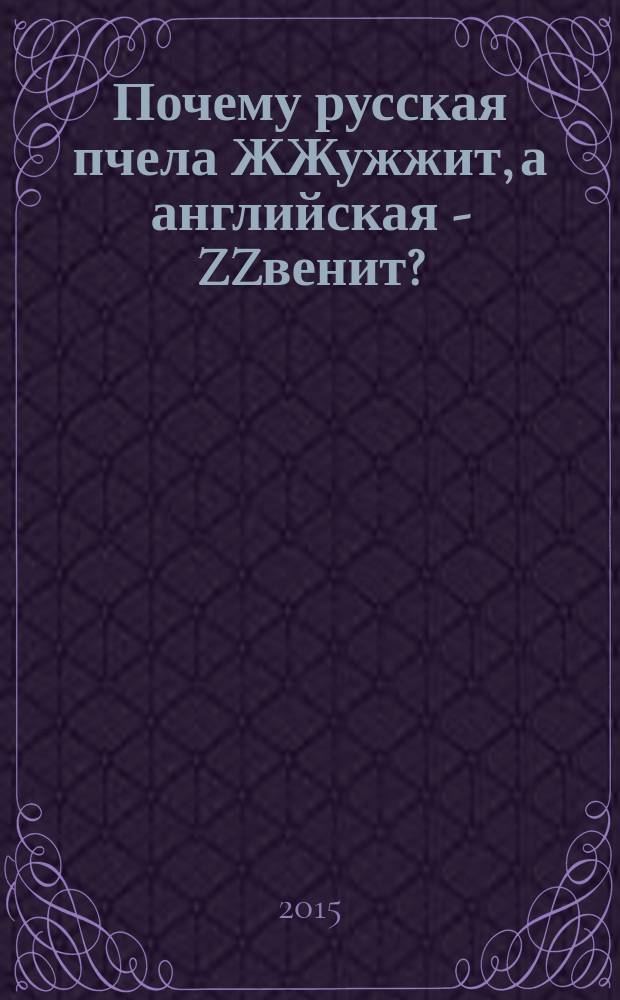 Почему русская пчела ЖЖужжит, а английская - ZZвенит? : (сопоставительный семантический и словообразовательный анализ тематической группы "инсектофоны" / "insectophones") : монография