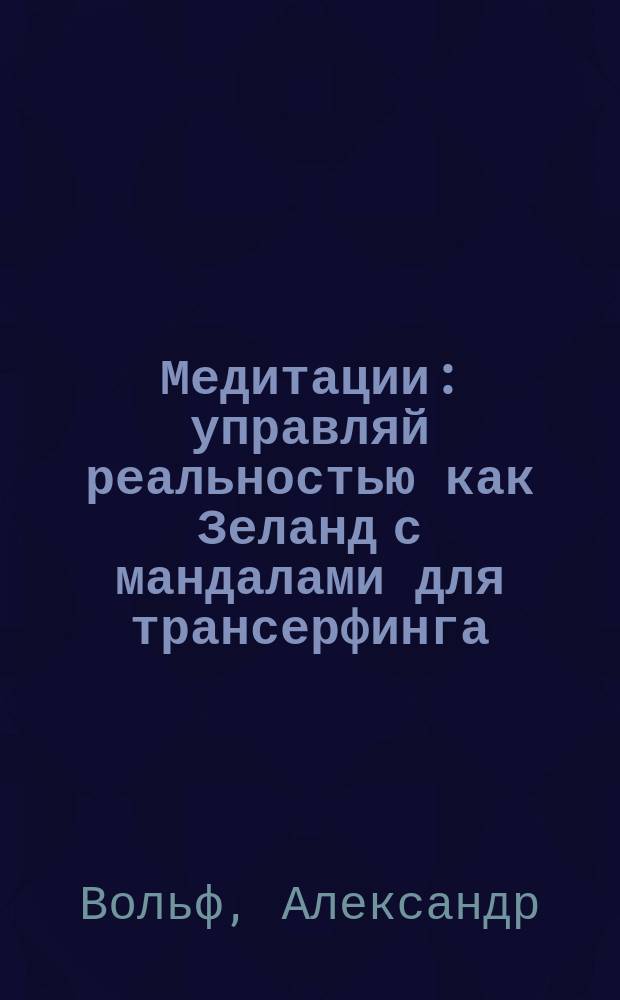 Медитации : управляй реальностью как Зеланд с мандалами для трансерфинга : 12+
