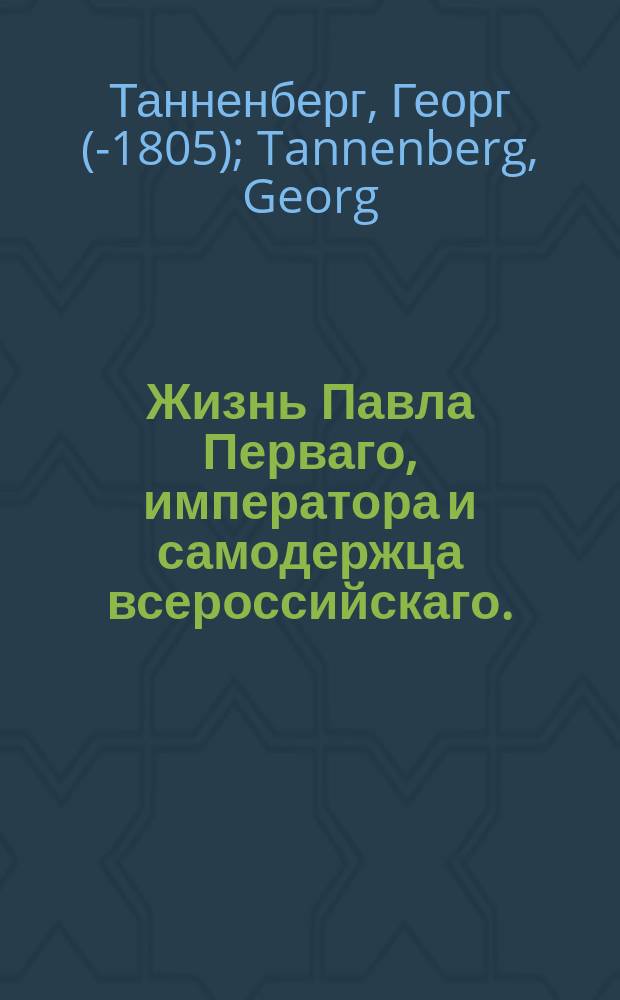 Жизнь Павла Перваго, императора и самодержца всероссийскаго.