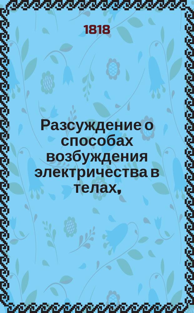 Разсуждение о способах возбуждения электричества в телах,