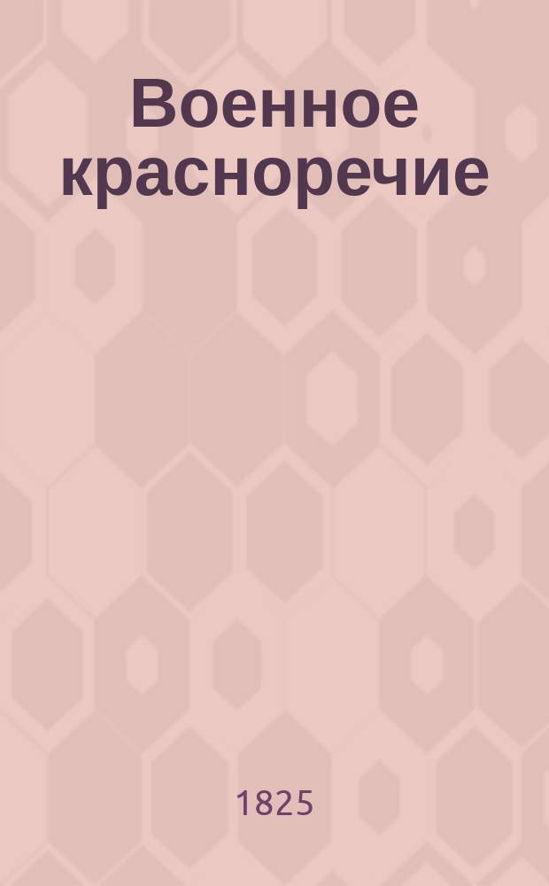 Военное красноречие : Основанное на общих началах словесности, С присовокуплением примеров в разных родах онаго. Ч.3