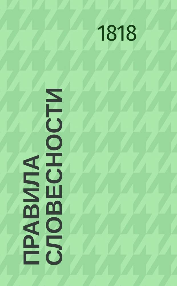 Правила словесности : Руководствующия от первых начал до вышших совершенств красноречия, В четырех частях. Ч.3