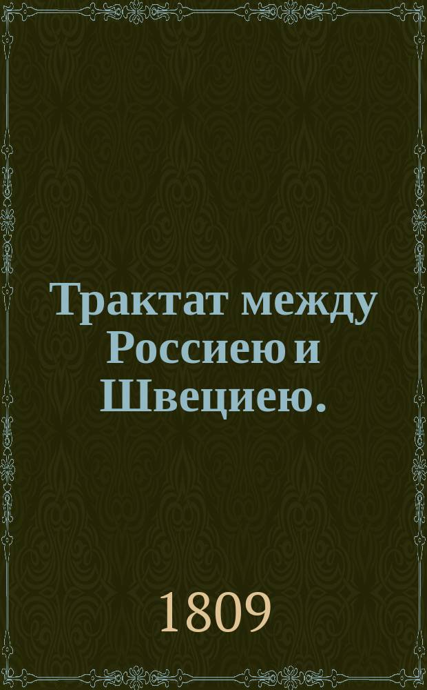 Трактат между Россиею и Швециею. = Trait&eacute; de paix entre la Russie et la Su&egrave;de
