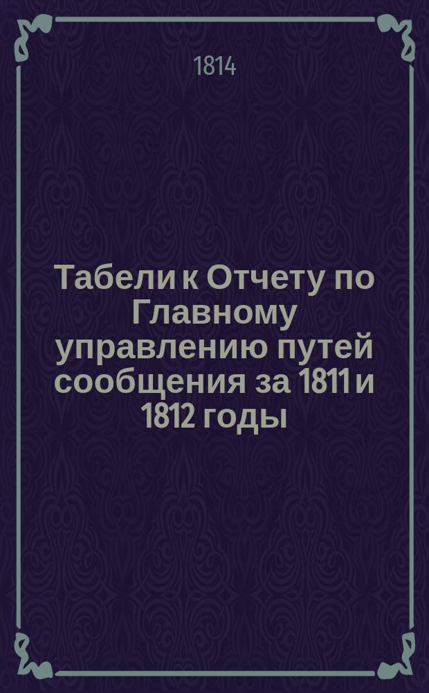Табели к Отчету по Главному управлению путей сообщения за 1811 и 1812 годы