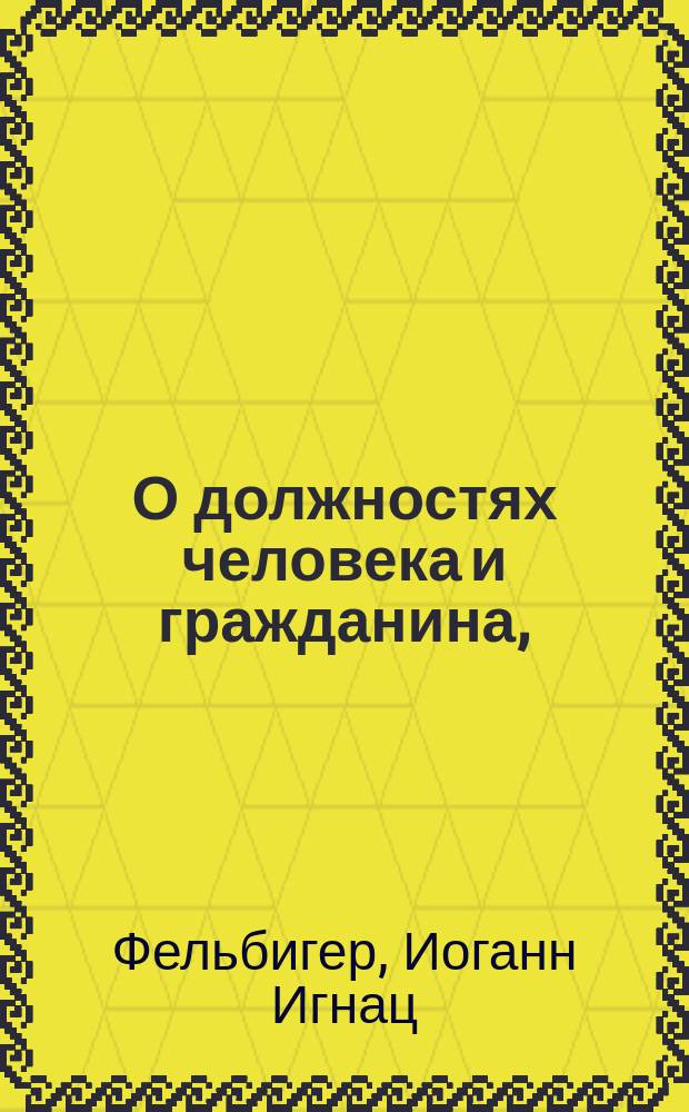 О должностях человека и гражданина, : Книга к чтению определенная в народных училищах Российской империи, : Изданная по высочайшему повелению