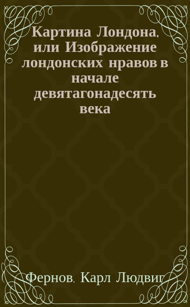 Картина Лондона, или Изображение лондонских нравов в начале девятагонадесять века. : Перевод с немецкаго подлинника