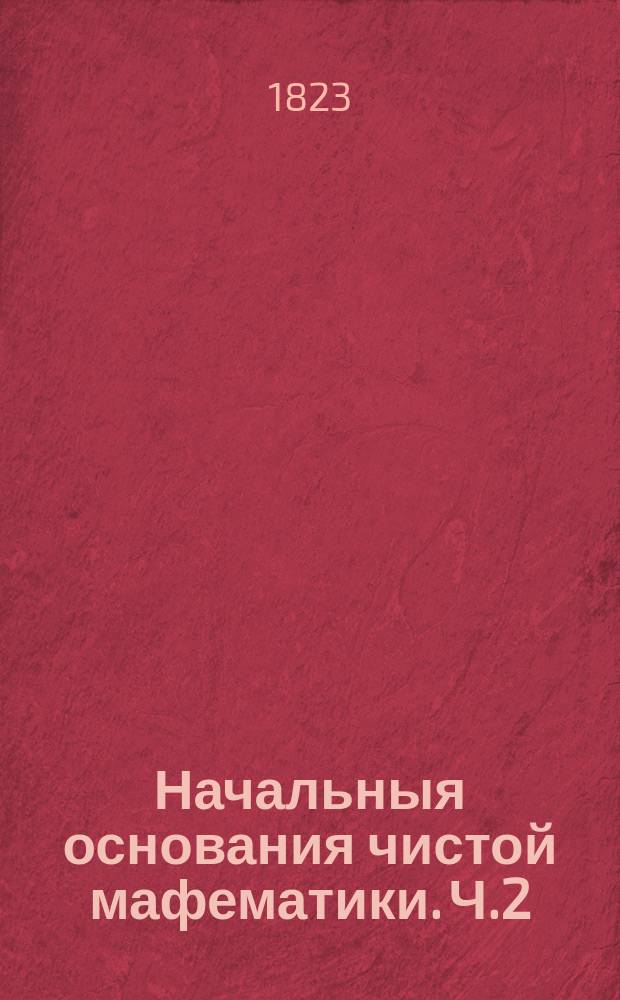 Начальныя основания чистой мафематики. Ч.2