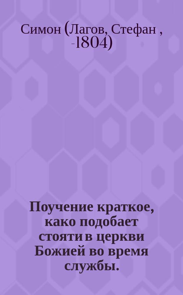 Поучение краткое, како подобает стояти в церкви Божией во время службы. : Собранное из книг учителей церковных