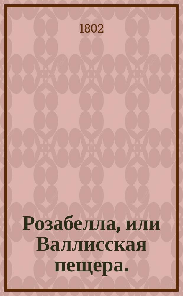 Розабелла, или Валлисская пещера. : Перевод с французскаго