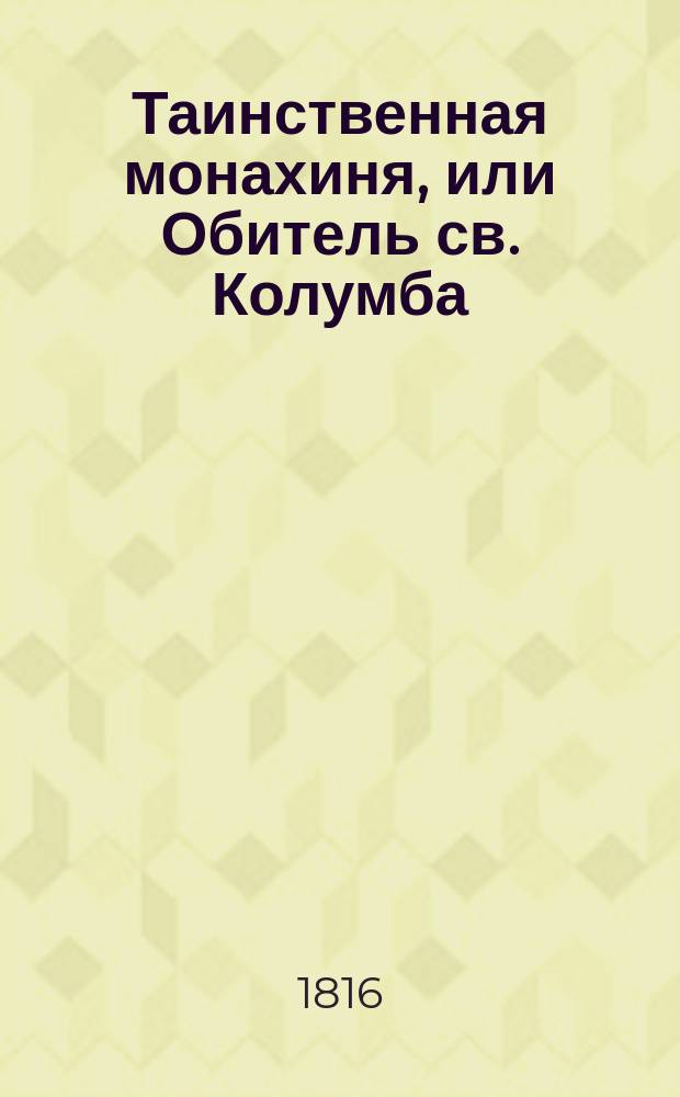 Таинственная монахиня, или Обитель св. Колумба : Истинное произшествие. Перевод с французскаго. Ч.2