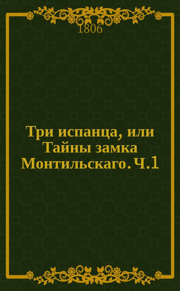 Три испанца, или Тайны замка Монтильскаго. Ч.1