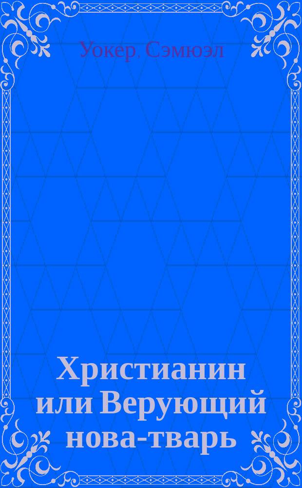 Христианин или Верующий нова-тварь : Переведено с англинскаго