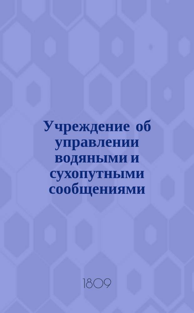 Учреждение об управлении водяными и сухопутными сообщениями = Réglement pour les communications intérieures, par eau et par terre