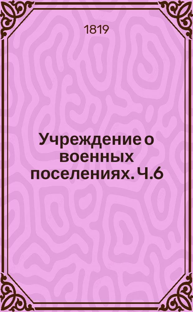 Учреждение о военных поселениях. Ч.6 : Руководство к учреждению школ для кантонистов средняго возраста по методе взаимнаго обучения и к управлению оными