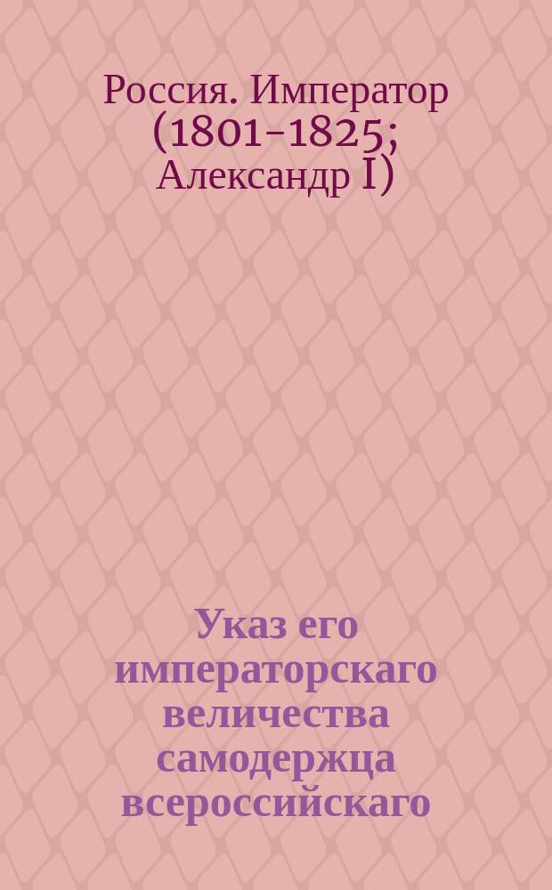 Указ его императорскаго величества самодержца всероссийскаго : О рассылке именного указа от 9 декабря 1802 года о выдаче денег магометанским владельцам за отходящих от них, по принятии христианского закона, крепостных людей, по Уложению 20 главы 71 пункта : Из Правительствующаго Сената