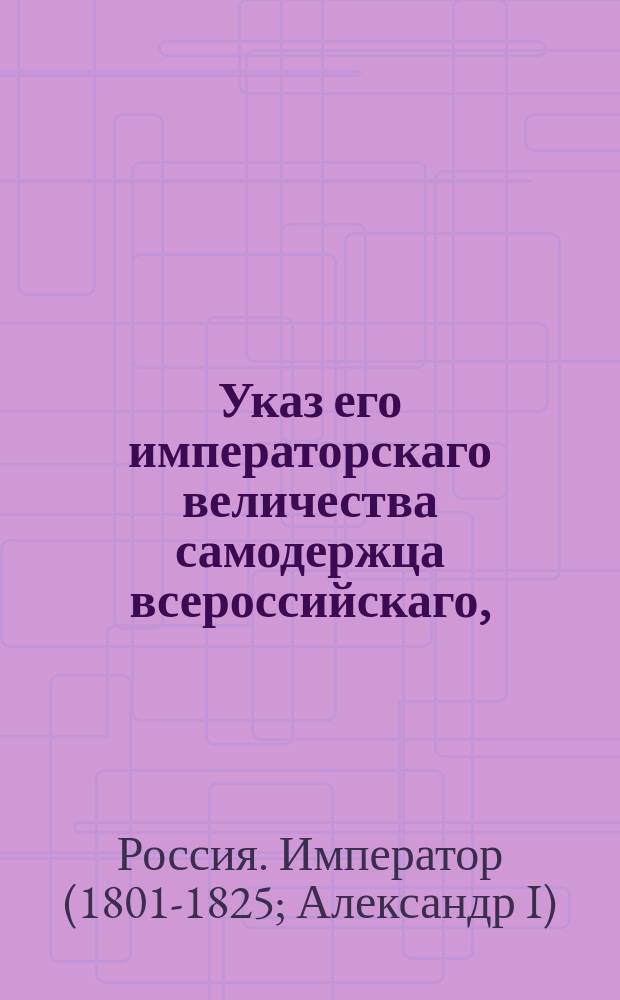 Указ его императорскаго величества самодержца всероссийскаго, : О рассылке указа об утверждении мундиров для чиновников, служащих в Лесном департаменте : Из Правительствующаго Сената