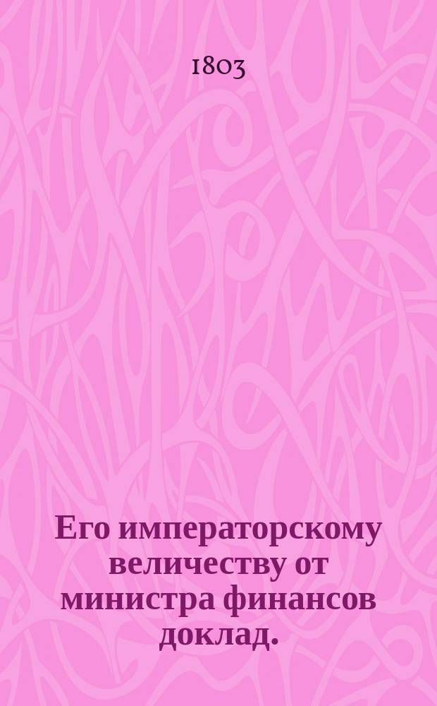 Его императорскому величеству от министра финансов доклад. : О правилах на раздачу земель для разведения и насаждения шелковичных дерев и хлопчатой бумаги