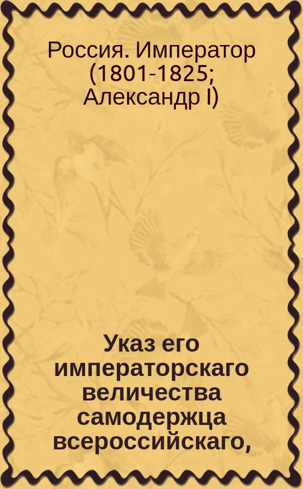 Указ его императорскаго величества самодержца всероссийскаго, : О оставлении детей, состоящих в ведомстве Департамента водяных коммуникаций военнослужителей, в пользу водяных коммуникаций : Из Правительствующаго Сената