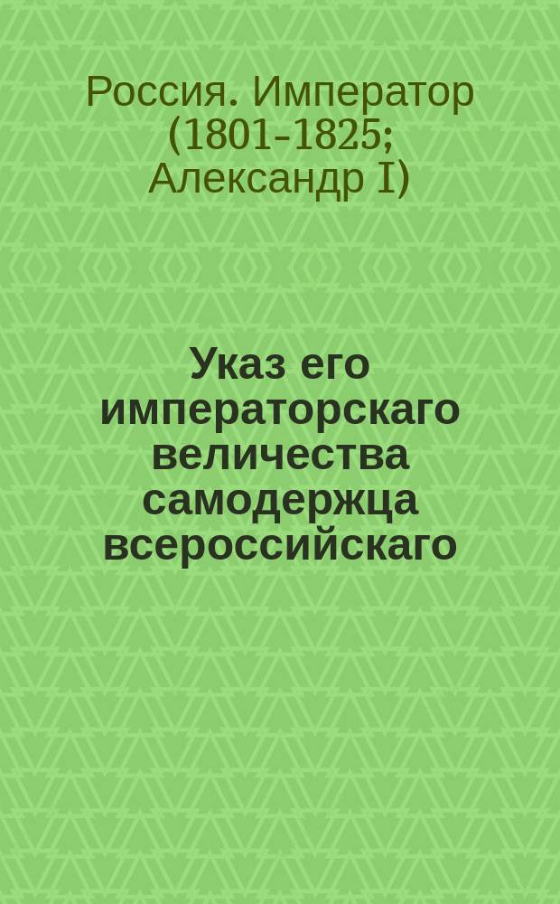 Указ его императорскаго величества самодержца всероссийскаго : О исполнении и рассылке указа от 30 июля 1803 года о порядке взимания апелляционных пошлин по уголовным и следственным делам : Из Правительствующаго Сената