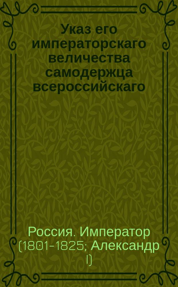 Указ его императорскаго величества самодержца всероссийскаго : О правиле для продажи отписных за долги имений, если с торгов цена оным объявлена будет менее десятилетней сложности дохода : Из Правительствующаго Сената
