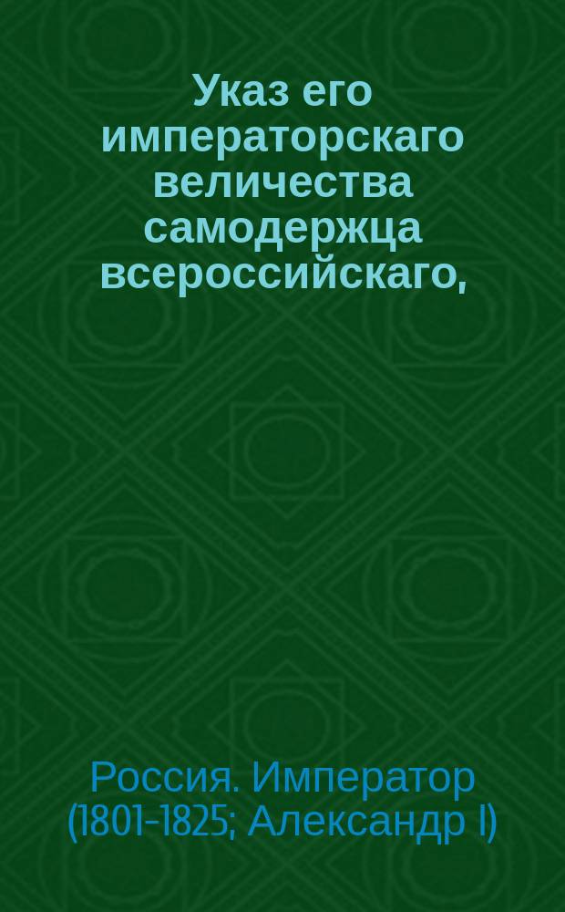 Указ его императорскаго величества самодержца всероссийскаго, : О торговых изворотах в Таганроге и Феодосии возобновить действие 5-го пункта указа 1764 года января 14 дня : Из Правительствующаго Сената объявляется всенародно