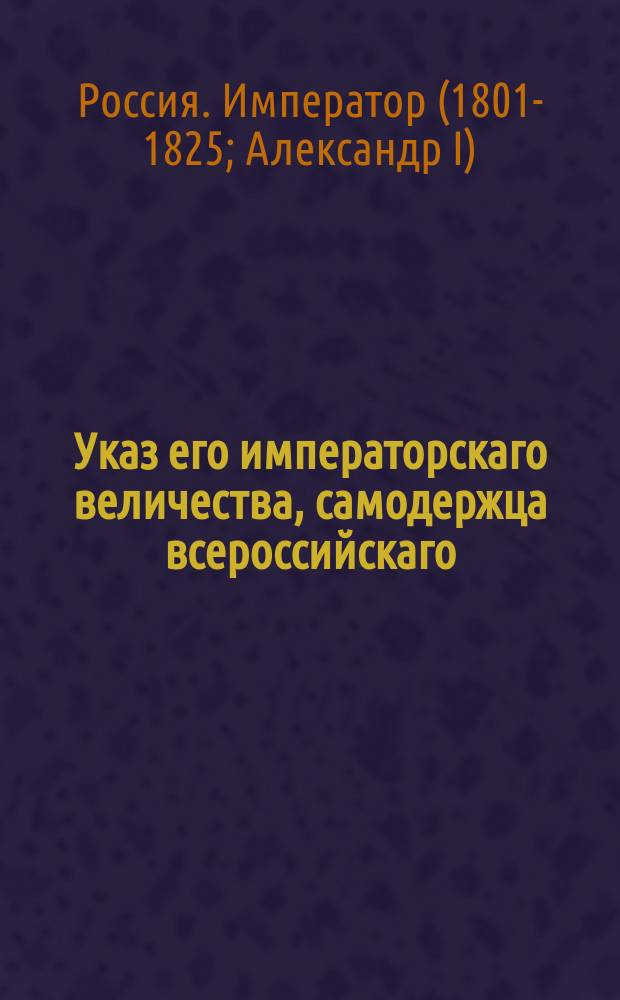 Указ его императорскаго величества, самодержца всероссийскаго : О взимании при переносе дел аппеляционных денег не с лица поверенного, но с лица каждого доверителя : Из Правительствующаго Сената