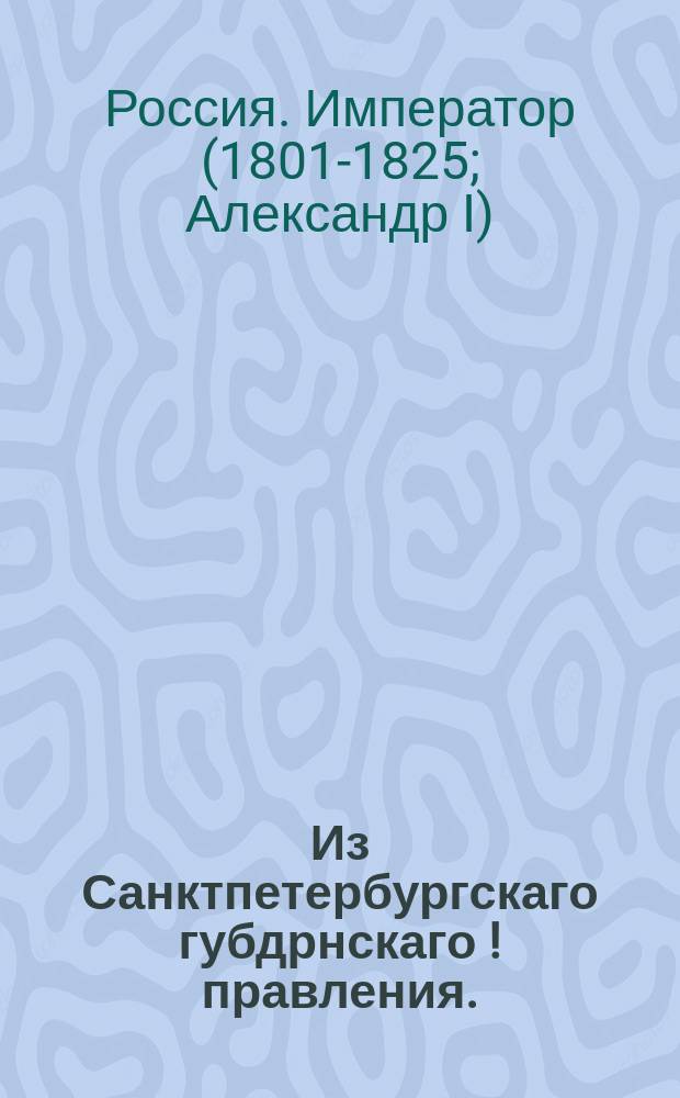 Из Санктпетербургскаго губдрнскаго [!] правления. : О рассылке высочайше утвержденного мнения Государственноо Совета, объявленного Сенату министром юстиции о производстве в присоединенных от Польши губерниях вексельных и облиговых дел, по тамошним правам