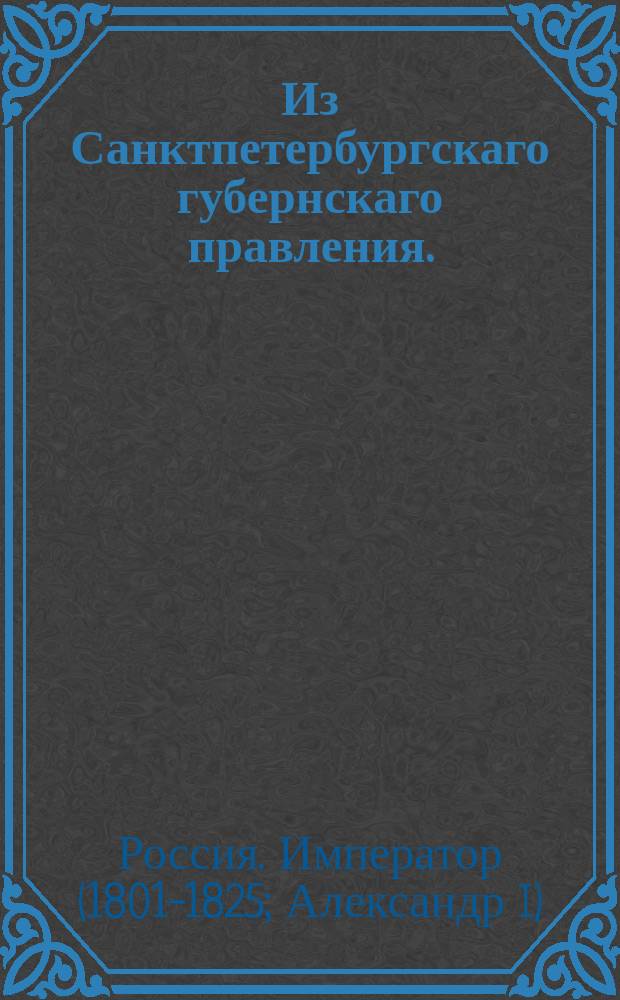 Из Санктпетербургскаго губернскаго правления. : О рассылке указа о составлении для обмена нынешних государственных ассигнаций на новые особых уездных казначейских присутствий и о непременном обмене ассигнаций к 1 июля