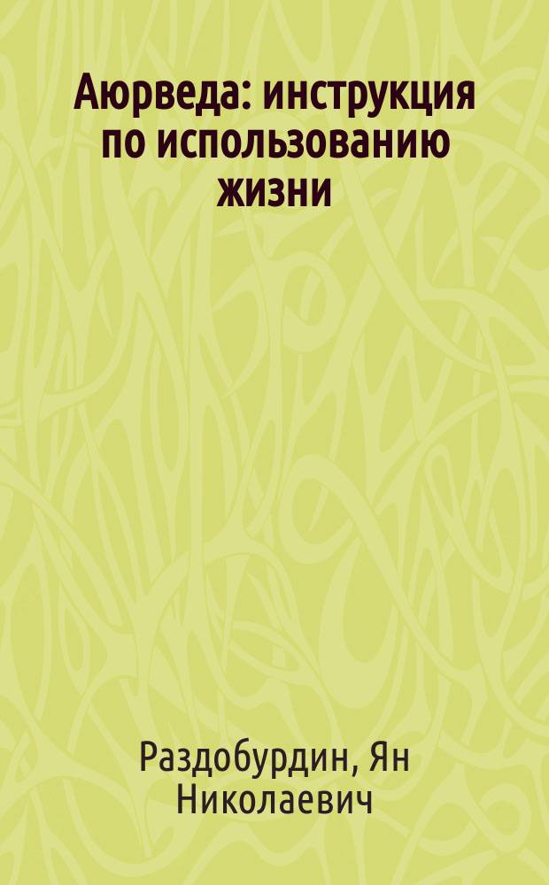 Аюрведа : инструкция по использованию жизни : траволечение и ароматерапия