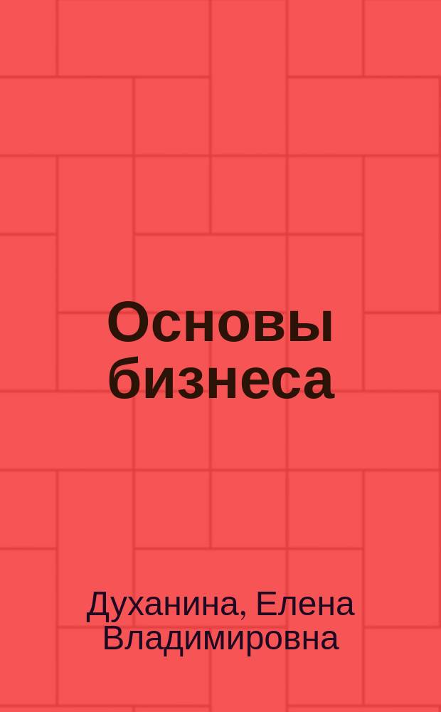 Основы бизнеса : учебное пособие для студентов, обучающихся по направлению 38.03.01 "Экономика"