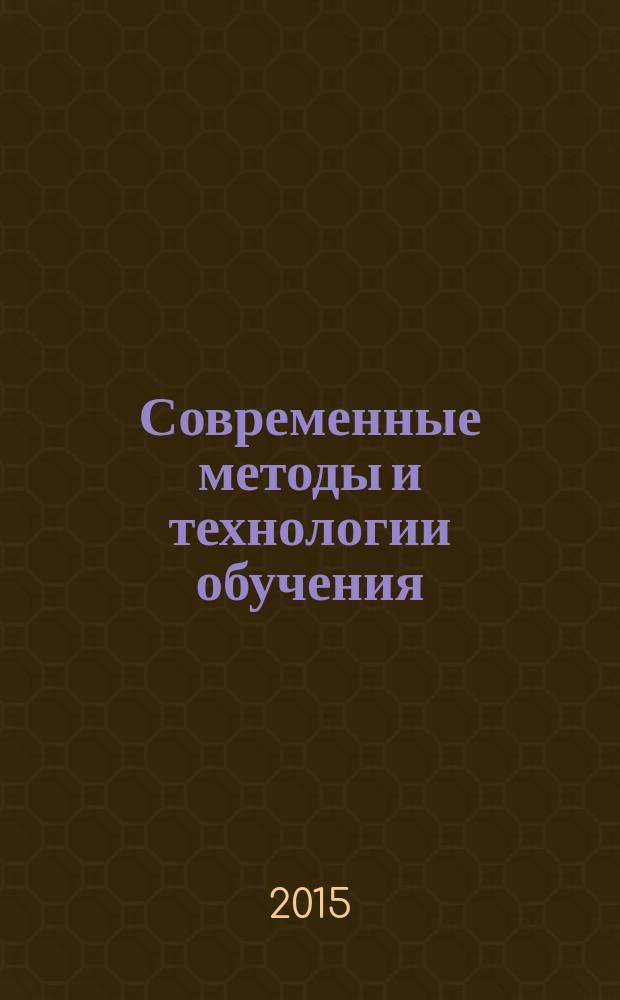 Современные методы и технологии обучения: детский сад - школа - вуз : сборник трудов Зимней сессии международной научно-практической конференции, 30-31 января 2015 года, г. Ростов-на-Дону