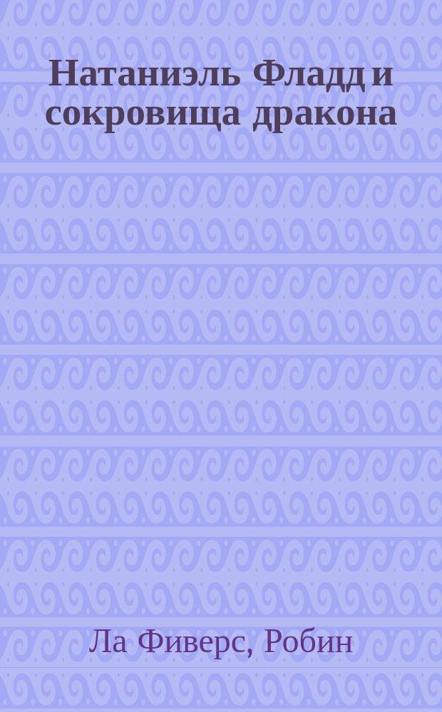 Натаниэль Фладд и сокровища дракона : повесть : для среднего школьного возраста