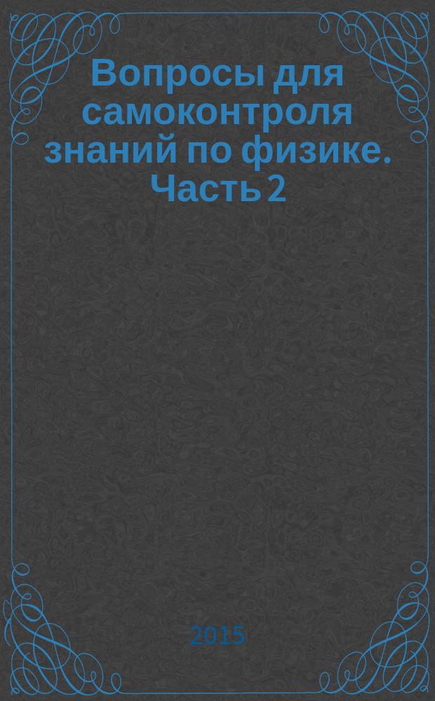 Вопросы для самоконтроля знаний по физике. Часть 2 : методическое пособие