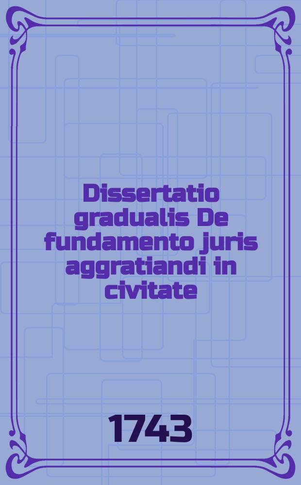Dissertatio gradualis De fundamento juris aggratiandi in civitate