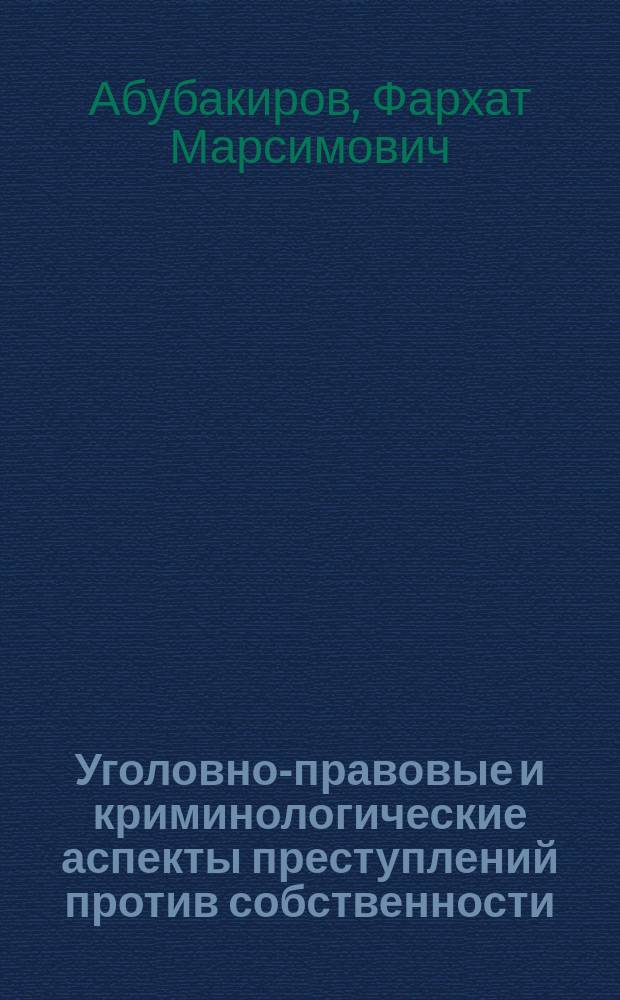Уголовно-правовые и криминологические аспекты преступлений против собственности : учебное пособие : для обучающихся по программам подготовки бакалавров и магистров "Юриспруденция" и специалистов "Правовое обеспечение национальной безопасности"