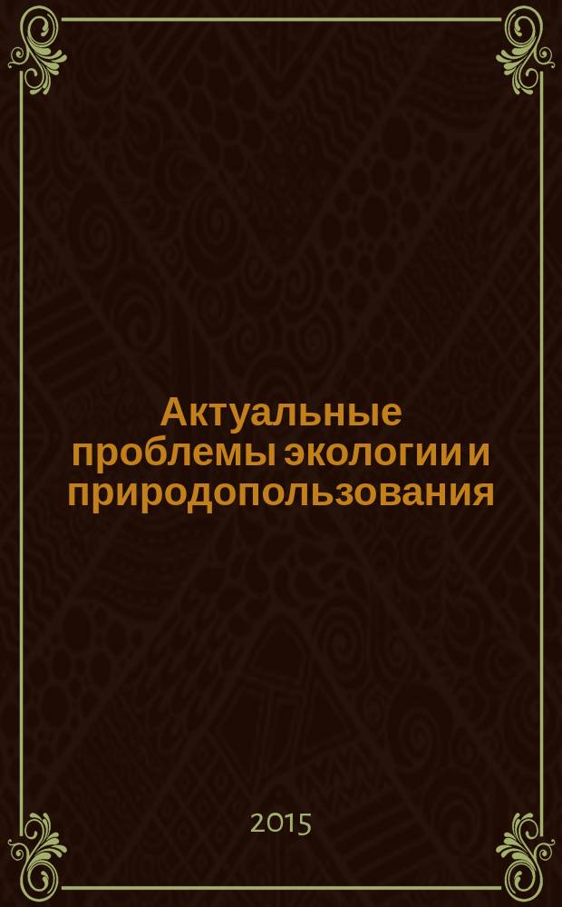 Актуальные проблемы экологии и природопользования : сборник научных трудов [XVII] Международной научно-практической конференции, Москва, 2-4 апреля 2015 г. в 2 ч. Ч. 2 : Экология на рубеже третьего тысячелетия