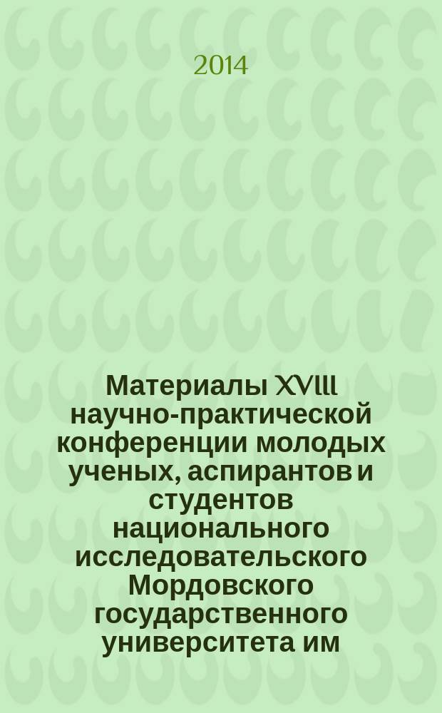 Материалы XVIII научно-практической конференции молодых ученых, аспирантов и студентов национального исследовательского Мордовского государственного университета им. Н.П. Огарева, [Cаранск, 15-22 октября 2014 года] : в 3 ч. Ч. 3 : Гуманитарные науки