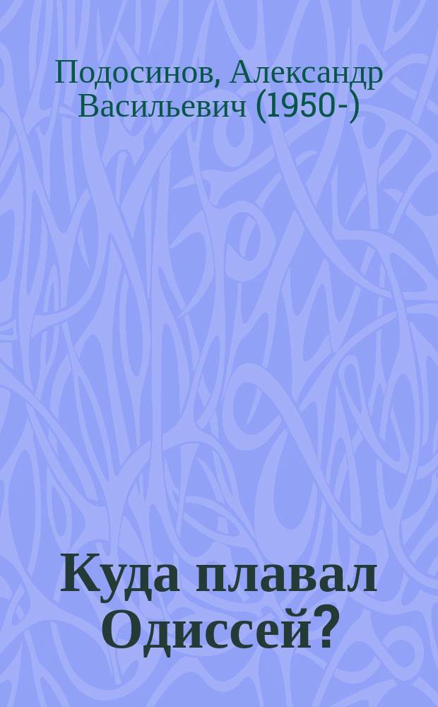 Куда плавал Одиссей? : о географических представлениях греков архаической эпохи