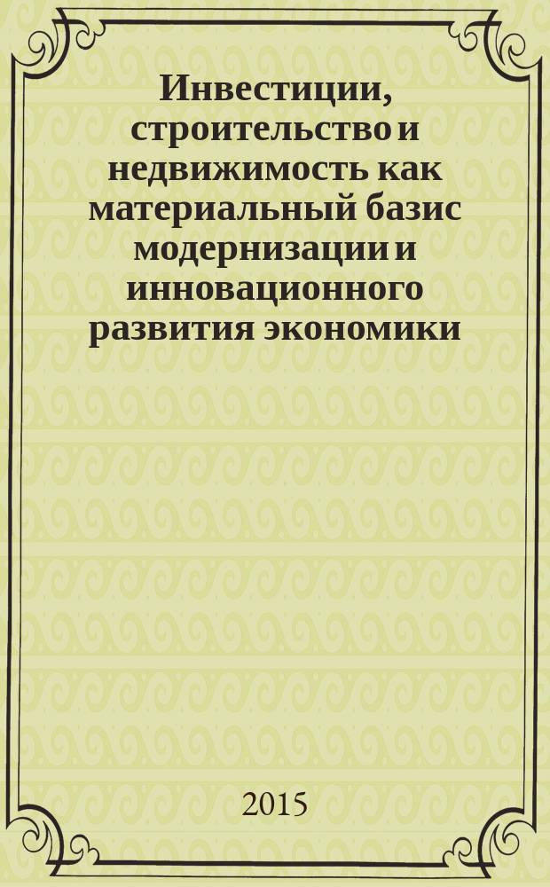 Инвестиции, строительство и недвижимость как материальный базис модернизации и инновационного развития экономики : материалы Пятой Всероссийской научно-практической конференции с международным участием, 10-13 марта 2015 г. [в 2 ч. Ч. 1